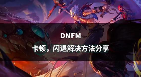 dnf玩一会就卡 - dnf玩一会就卡住不动解决方法 dnf玩一会就卡 - dnf玩一会就卡住不动解决方法