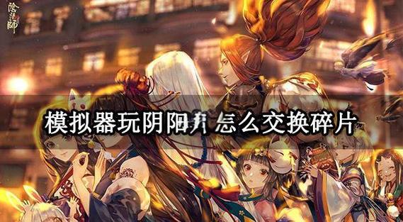 阴阳师电脑版怎么玩 - 电脑端怎么玩阴阳师 阴阳师电脑版怎么玩 - 电脑端怎么玩阴阳师