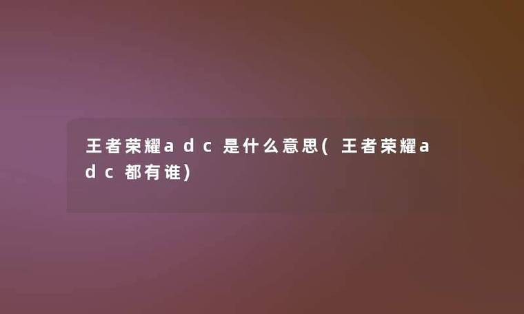 王者荣耀adc教学 - 王者adc怎么快速发育 王者荣耀adc教学 - 王者adc怎么快速发育